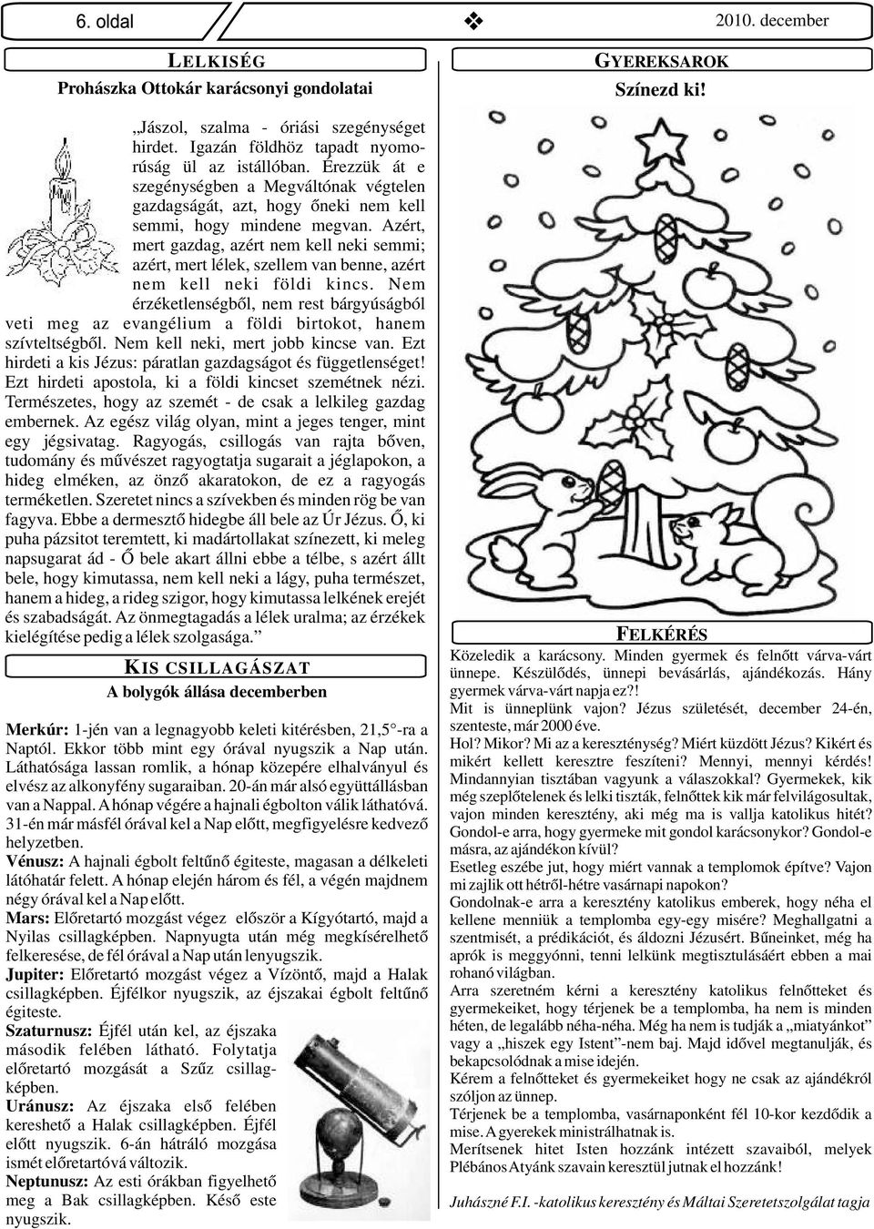 Azért, mert gazdag, azért nem kell neki semmi; azért, mert lélek, szellem van benne, azért nem kell neki földi kincs.