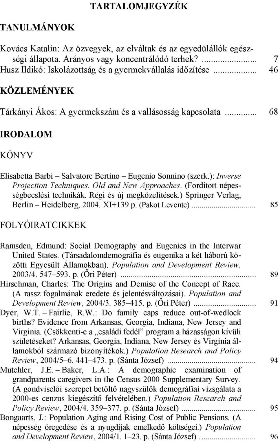 .. 68 IRODALOM KÖNYV Elisabetta Barbi Salvatore Bertino Eugenio Sonnino (szerk.): Inverse Projection Techniques. Old and New Approaches. (Fordított népességbecslési technikák.