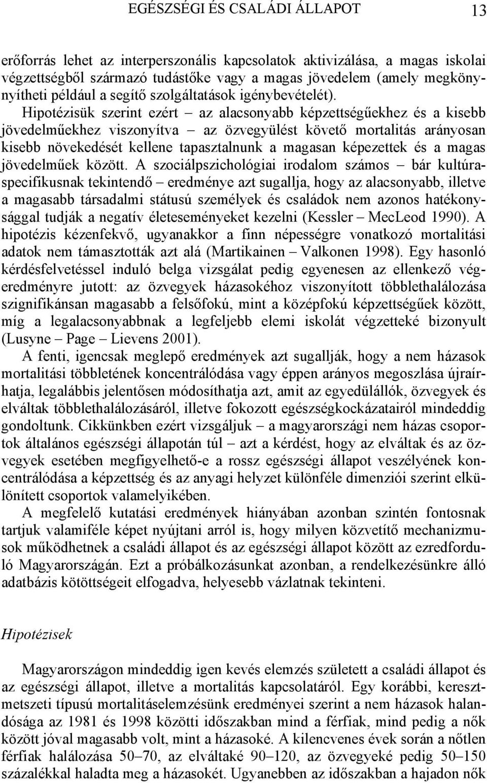 Hipotézisük szerint ezért az alacsonyabb képzettségűekhez és a kisebb jövedelműekhez viszonyítva az özvegyülést követő mortalitás arányosan kisebb növekedését kellene tapasztalnunk a magasan
