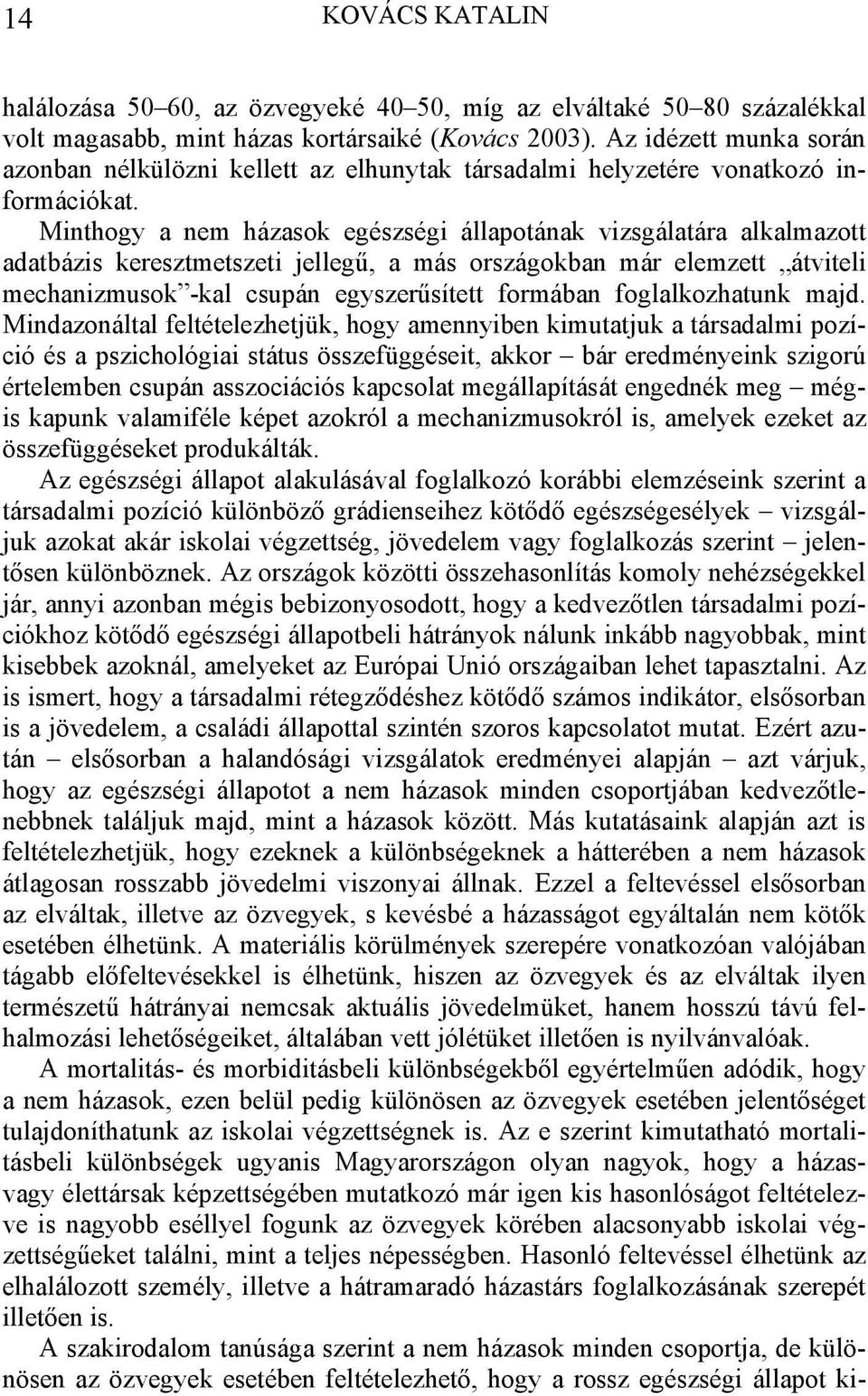Minthogy a nem házasok egészségi állapotának vizsgálatára alkalmazott adatbázis keresztmetszeti jellegű, a más országokban már elemzett átviteli mechanizmusok -kal csupán egyszerűsített formában