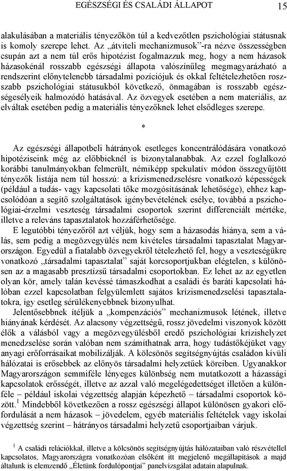 rendszerint előnytelenebb társadalmi pozíciójuk és okkal feltételezhetően roszszabb pszichológiai státusukból következő, önmagában is rosszabb egészségesélyeik halmozódó hatásával.