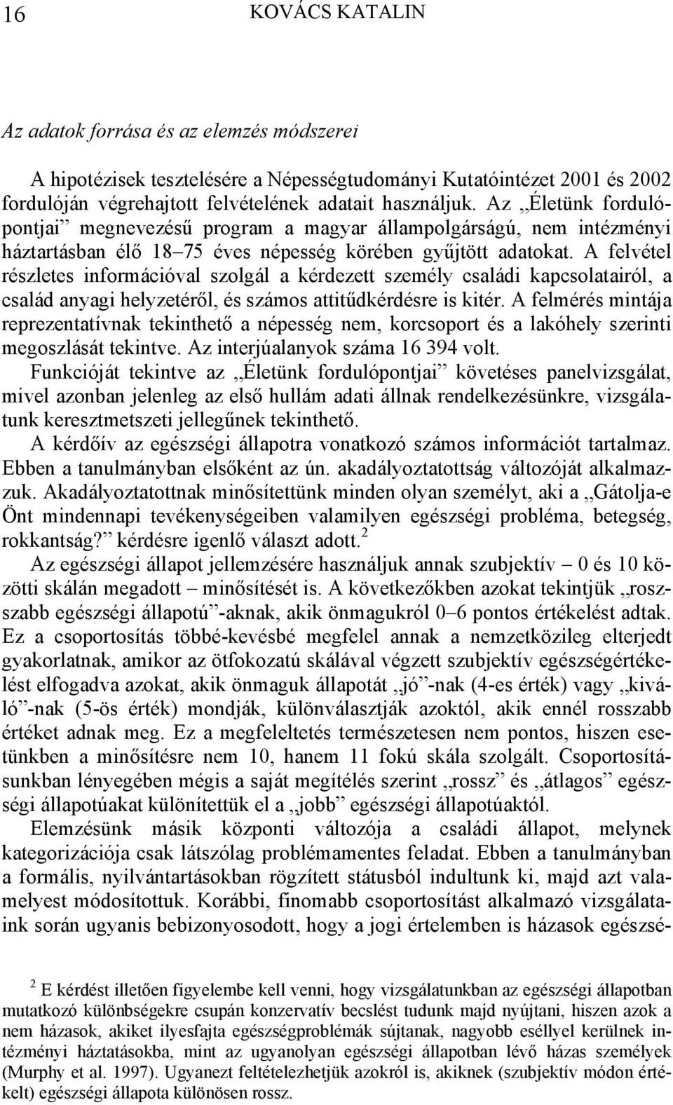 A felvétel részletes információval szolgál a kérdezett személy családi kapcsolatairól, a család anyagi helyzetéről, és számos attitűdkérdésre is kitér.