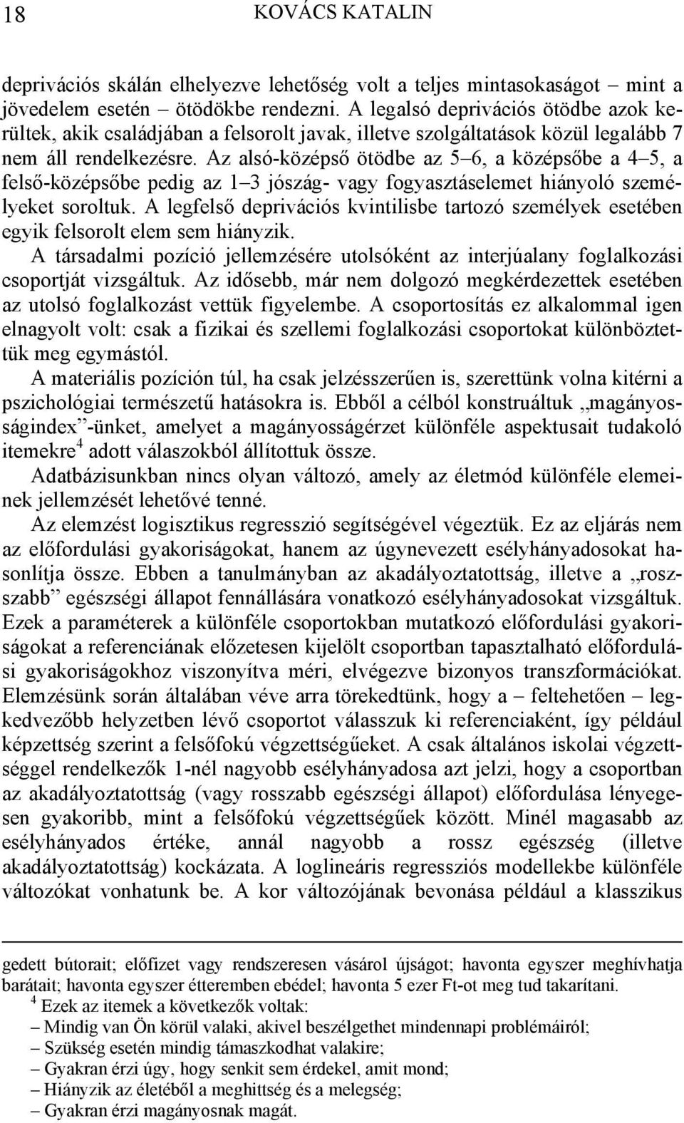 Az alsó-középső ötödbe az 5 6, a középsőbe a 4 5, a felső-középsőbe pedig az 1 3 jószág- vagy fogyasztáselemet hiányoló személyeket soroltuk.