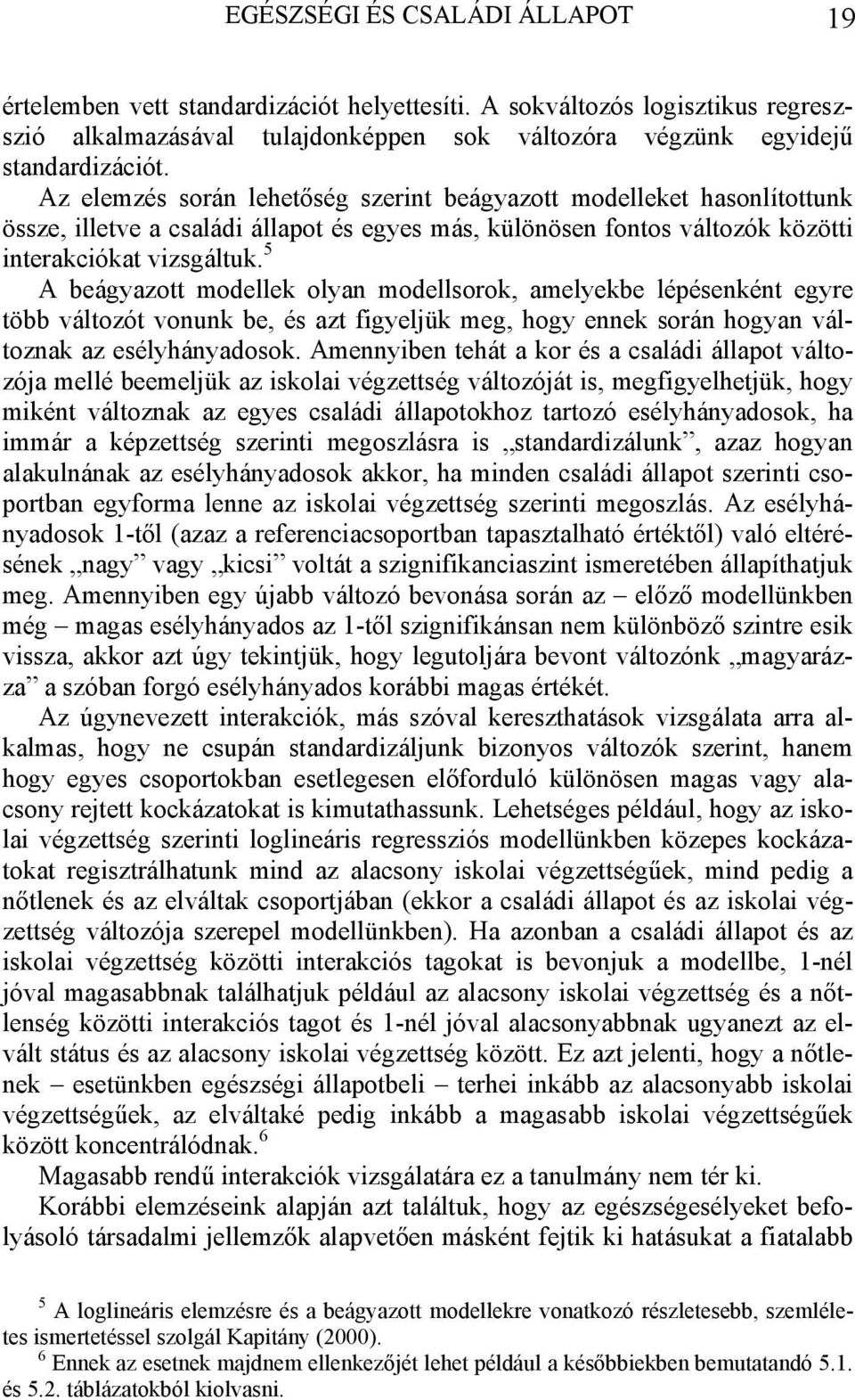 5 A beágyazott modellek olyan modellsorok, amelyekbe lépésenként egyre több változót vonunk be, és azt figyeljük meg, hogy ennek során hogyan változnak az esélyhányadosok.
