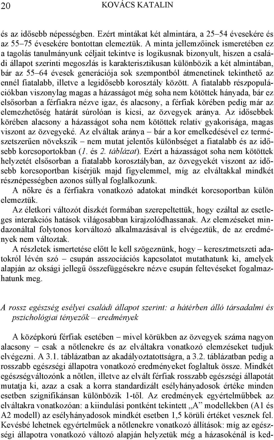 az 55 64 évesek generációja sok szempontból átmenetinek tekinthető az ennél fiatalabb, illetve a legidősebb korosztály között.