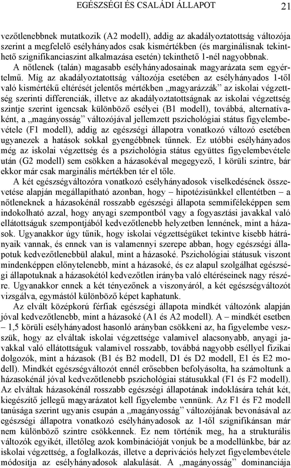 Míg az akadályoztatottság változója esetében az esélyhányados 1-től való kismértékű eltérését jelentős mértékben magyarázzák az iskolai végzettség szerinti differenciák, illetve az