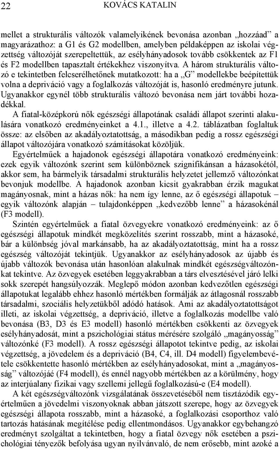 A három strukturális változó e tekintetben felcserélhetőnek mutatkozott: ha a G modellekbe beépítettük volna a depriváció vagy a foglalkozás változóját is, hasonló eredményre jutunk.