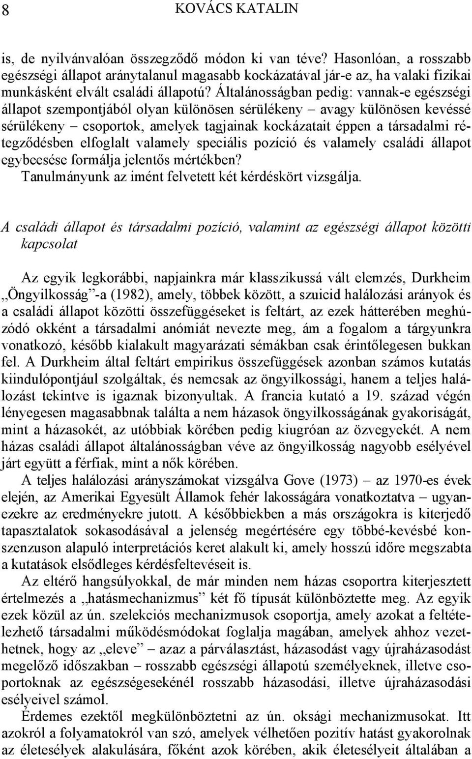 Általánosságban pedig: vannak-e egészségi állapot szempontjából olyan különösen sérülékeny avagy különösen kevéssé sérülékeny csoportok, amelyek tagjainak kockázatait éppen a társadalmi rétegződésben