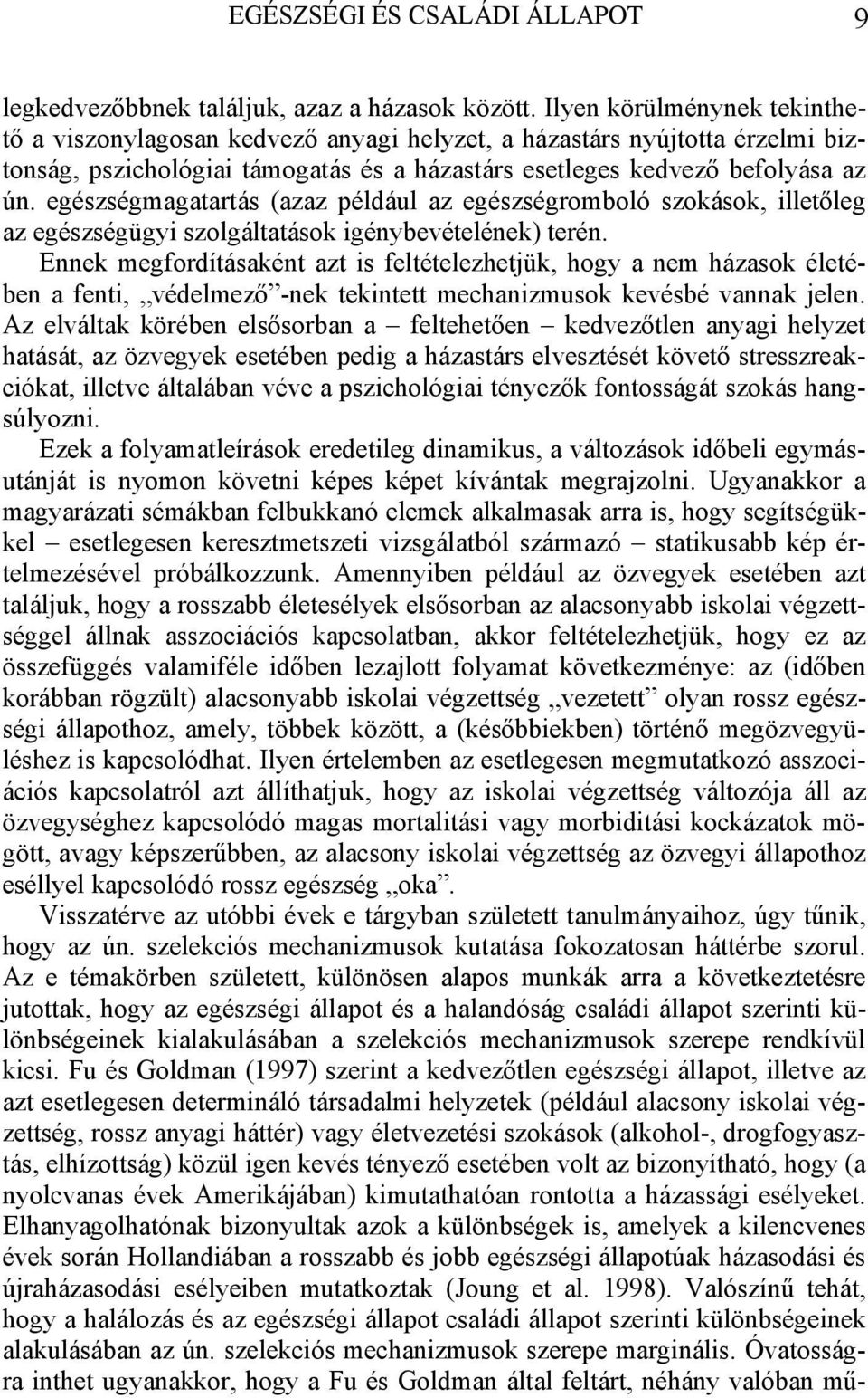 egészségmagatartás (azaz például az egészségromboló szokások, illetőleg az egészségügyi szolgáltatások igénybevételének) terén.