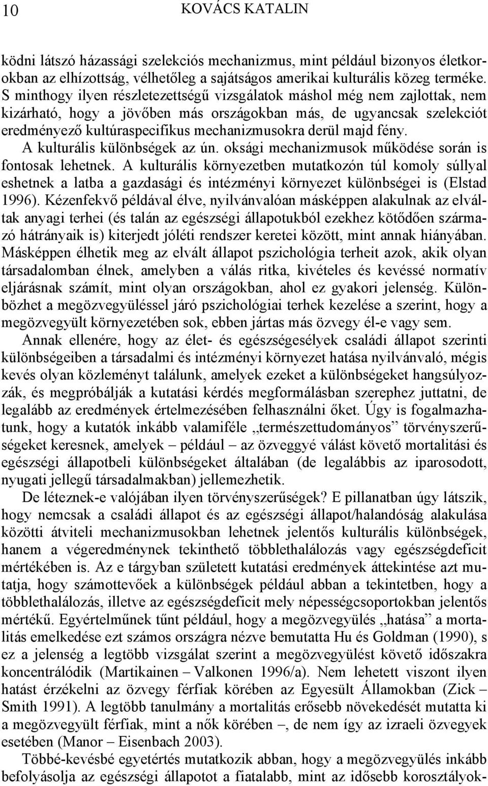 majd fény. A kulturális különbségek az ún. oksági mechanizmusok működése során is fontosak lehetnek.