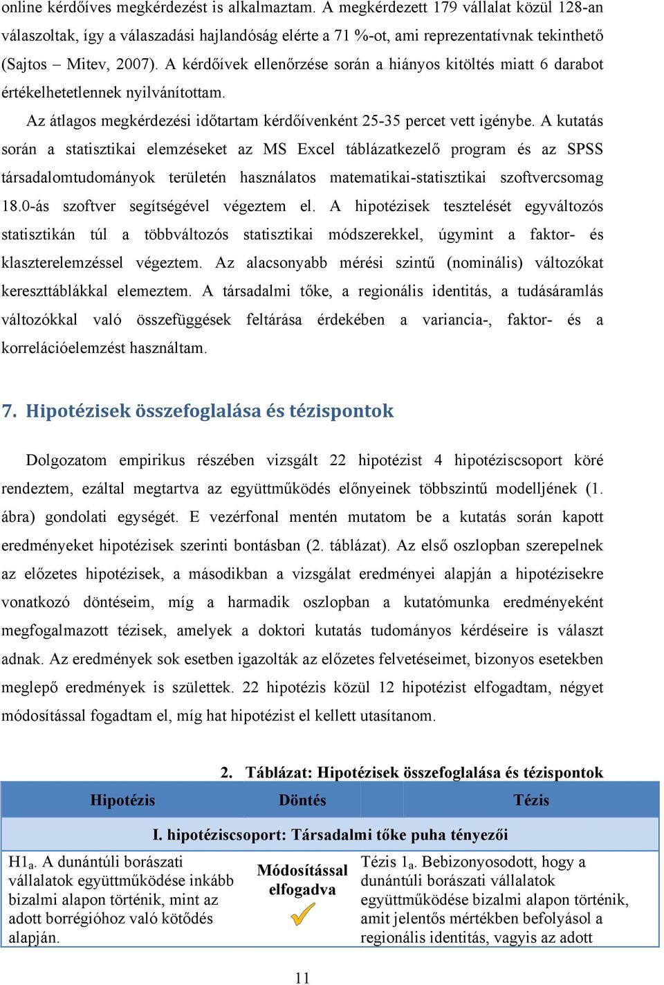 A kérdőívek ellenőrzése során a hiányos kitöltés miatt 6 darabot értékelhetetlennek nyilvánítottam. Az átlagos megkérdezési időtartam kérdőívenként 25-35 percet vett igénybe.