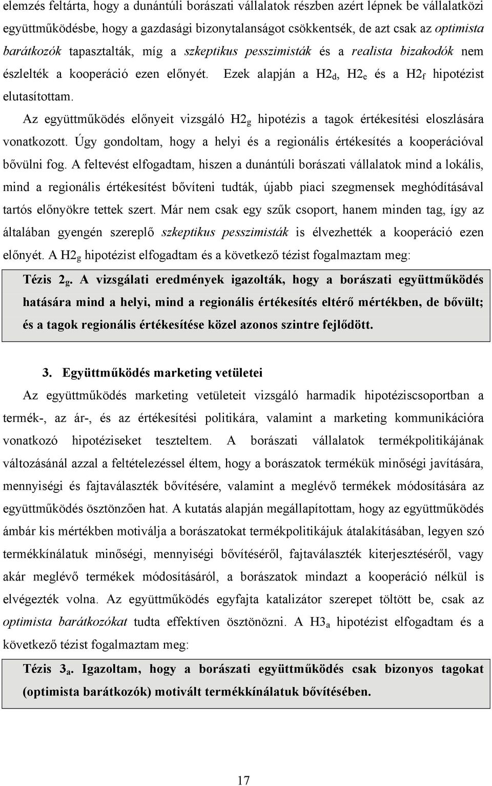 Az együttműködés előnyeit vizsgáló H2 g hipotézis a tagok értékesítési eloszlására vonatkozott. Úgy gondoltam, hogy a helyi és a regionális értékesítés a kooperációval bővülni fog.