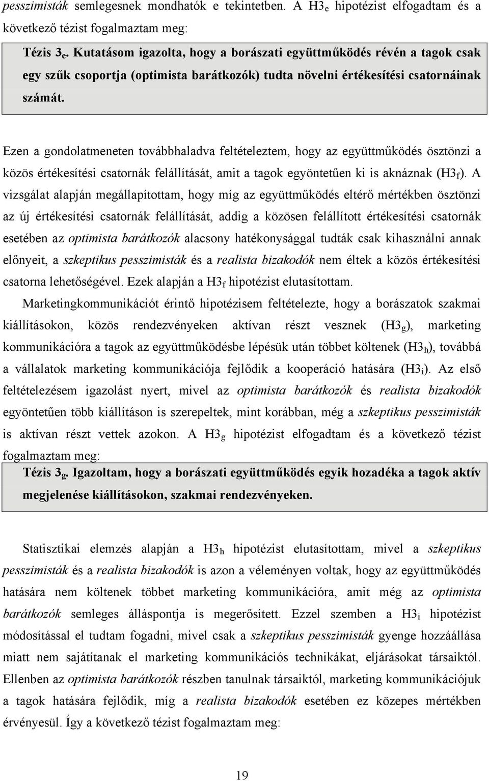 Ezen a gondolatmeneten továbbhaladva feltételeztem, hogy az együttműködés ösztönzi a közös értékesítési csatornák felállítását, amit a tagok egyöntetűen ki is aknáznak (H3 f ).