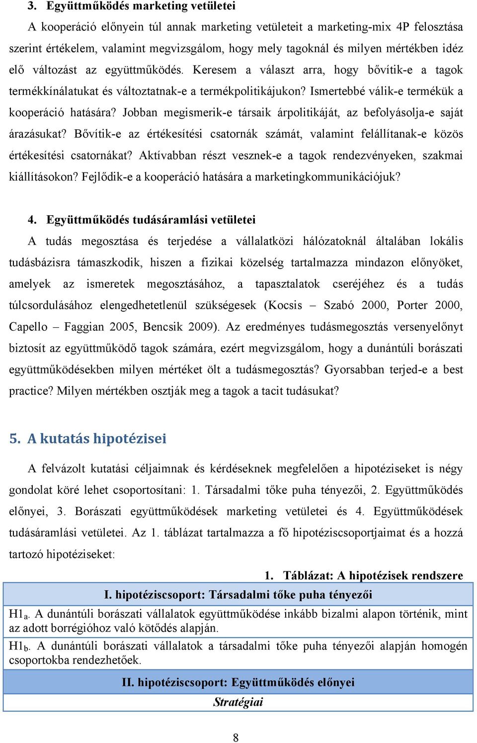 Ismertebbé válik-e termékük a kooperáció hatására? Jobban megismerik-e társaik árpolitikáját, az befolyásolja-e saját árazásukat?