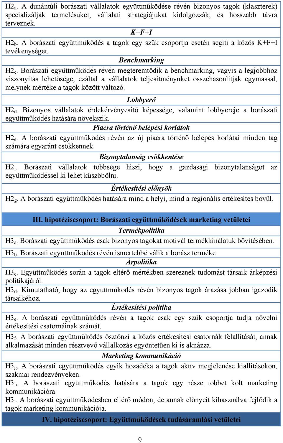 Borászati együttműködés révén megteremtődik a benchmarking, vagyis a legjobbhoz viszonyítás lehetősége, ezáltal a vállalatok teljesítményüket összehasonlítják egymással, melynek mértéke a tagok