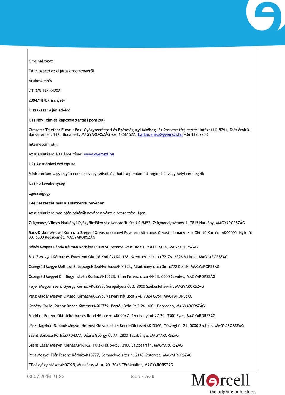 Bárkai Anikó, 1125 Budapest, MAGYARORSZÁG +36 13561522, barkai.aniko@gyemszi.hu +36 13757253 Internetcím(ek): Az ajánlatkérő általános címe: www.gyemszi.hu I.