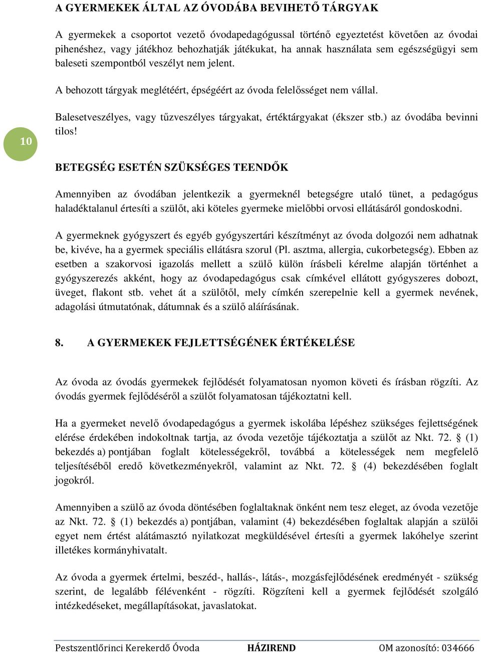 10 Balesetveszélyes, vagy tűzveszélyes tárgyakat, értéktárgyakat (ékszer stb.) az óvodába bevinni tilos!