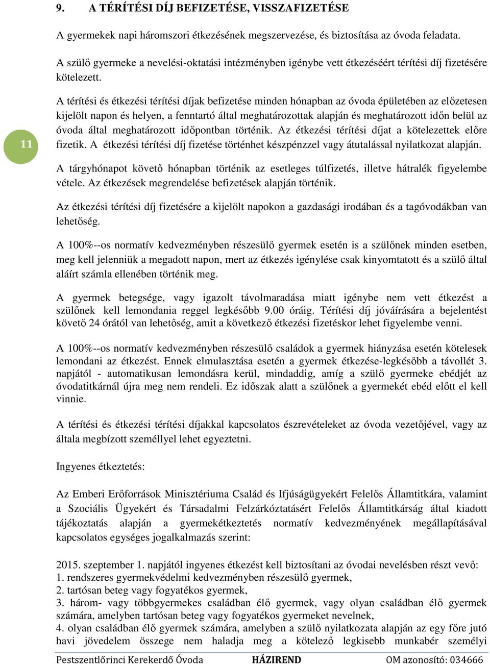 11 A térítési és étkezési térítési díjak befizetése minden hónapban az óvoda épületében az előzetesen kijelölt napon és helyen, a fenntartó által meghatározottak alapján és meghatározott időn belül