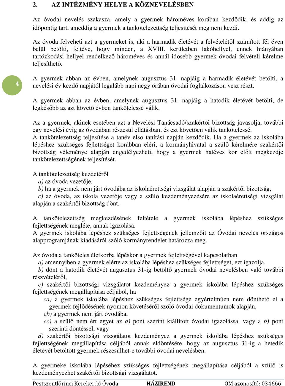 kerületben lakóhellyel, ennek hiányában tartózkodási hellyel rendelkező hároméves és annál idősebb gyermek óvodai felvételi kérelme teljesíthető. 4 A gyermek abban az évben, amelynek augusztus 31.