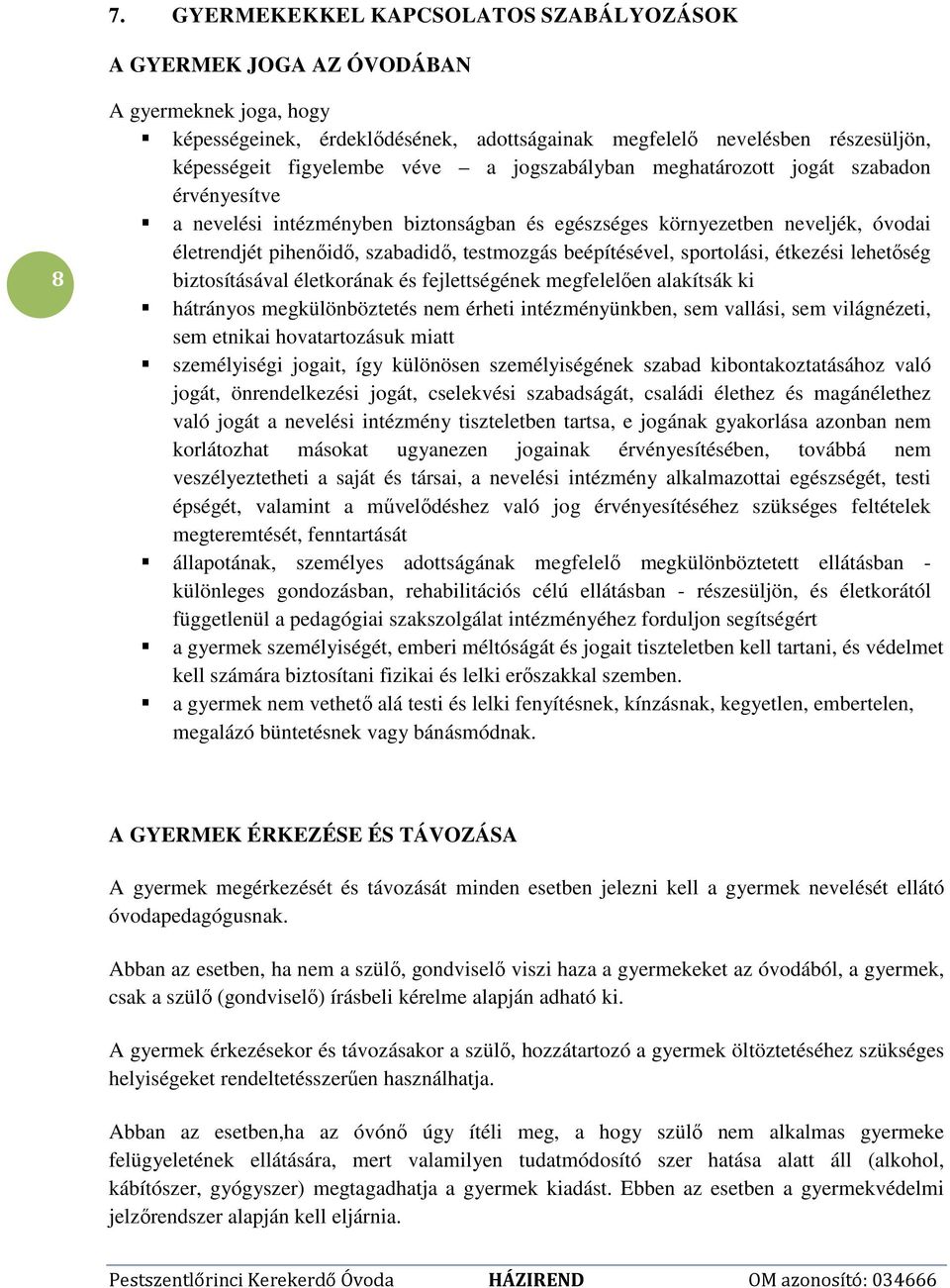 beépítésével, sportolási, étkezési lehetőség biztosításával életkorának és fejlettségének megfelelően alakítsák ki hátrányos megkülönböztetés nem érheti intézményünkben, sem vallási, sem világnézeti,