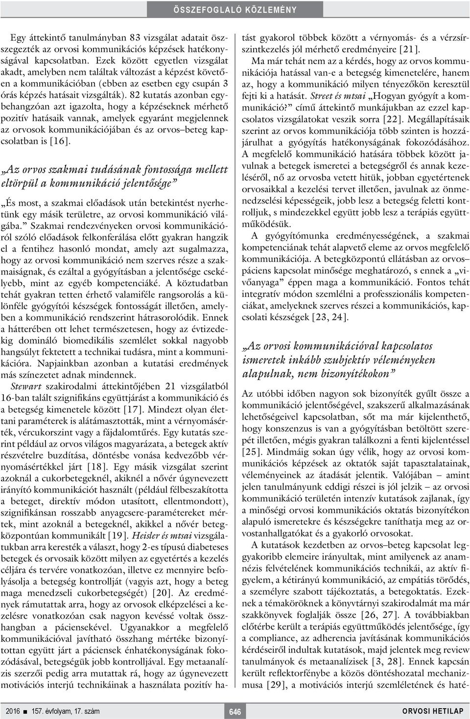 82 kutatás azonban egybehangzóan azt igazolta, hogy a képzéseknek mérhető pozitív hatásaik vannak, amelyek egyaránt megjelennek az orvosok kommunikációjában és az orvos beteg kapcsolatban is [16].