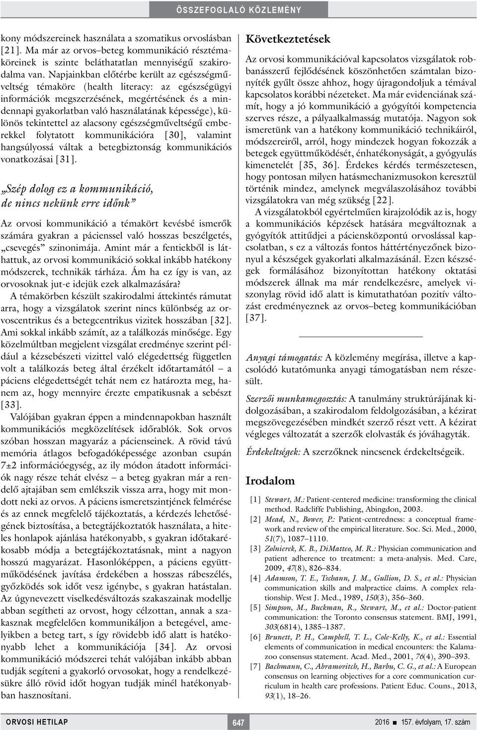 különös tekintettel az alacsony egészségműveltségű emberekkel folytatott kommunikációra [30], valamint hangsúlyossá váltak a betegbiztonság kommunikációs vonatkozásai [31].