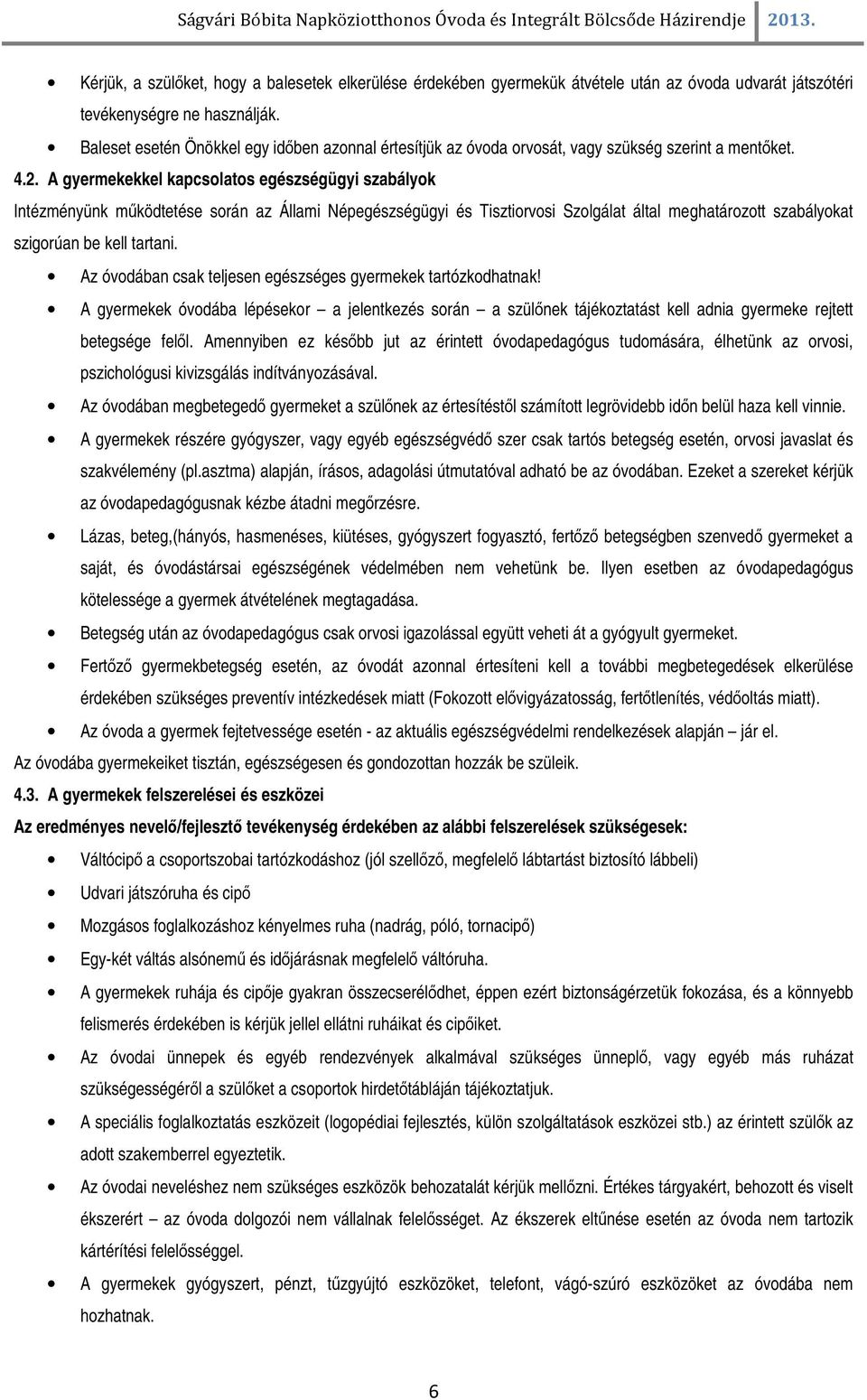 A gyermekekkel kapcsolatos egészségügyi szabályok Intézményünk működtetése során az Állami Népegészségügyi és Tisztiorvosi Szolgálat által meghatározott szabályokat szigorúan be kell tartani.