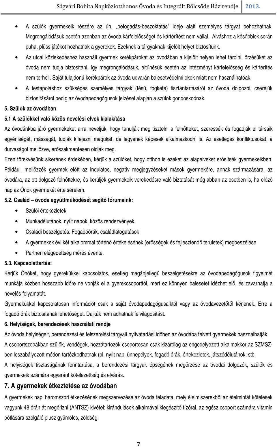 Az utcai közlekedéshez használt gyermek kerékpárokat az óvodában a kijelölt helyen lehet tárolni, őrzésüket az óvoda nem tudja biztosítani, így megrongálódásuk, eltűnésük esetén az intézményt