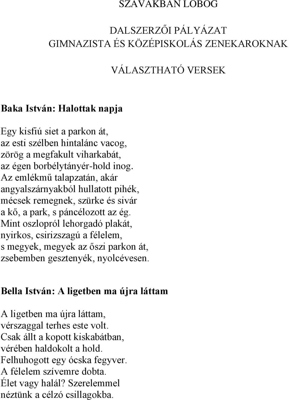 Mint oszlopról lehorgadó plakát, nyirkos, csirizszagú a félelem, s megyek, megyek az őszi parkon át, zsebemben gesztenyék, nyolcévesen.