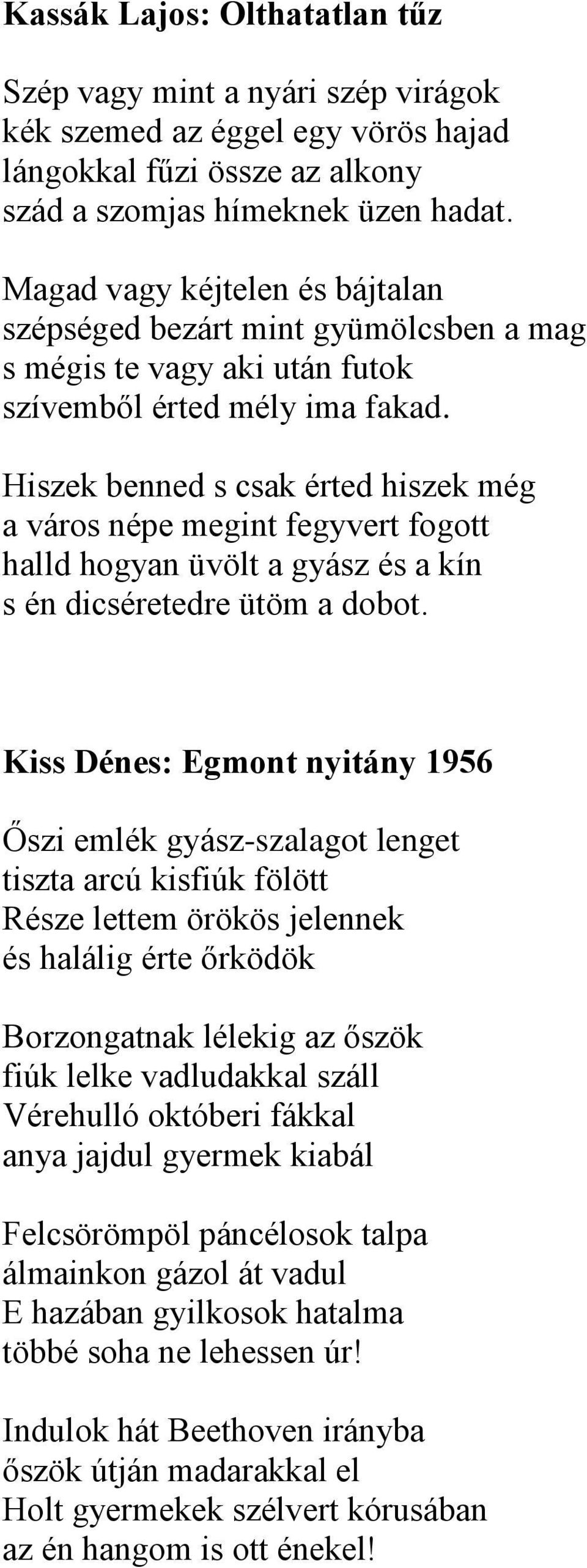 Hiszek benned s csak érted hiszek még a város népe megint fegyvert fogott halld hogyan üvölt a gyász és a kín s én dicséretedre ütöm a dobot.
