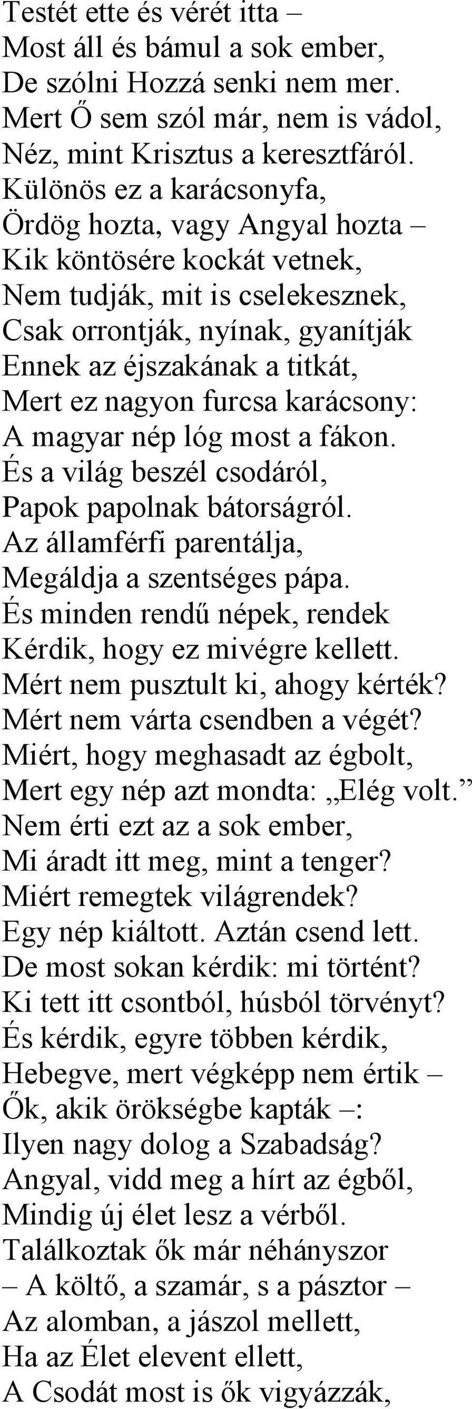furcsa karácsony: A magyar nép lóg most a fákon. És a világ beszél csodáról, Papok papolnak bátorságról. Az államférfi parentálja, Megáldja a szentséges pápa.