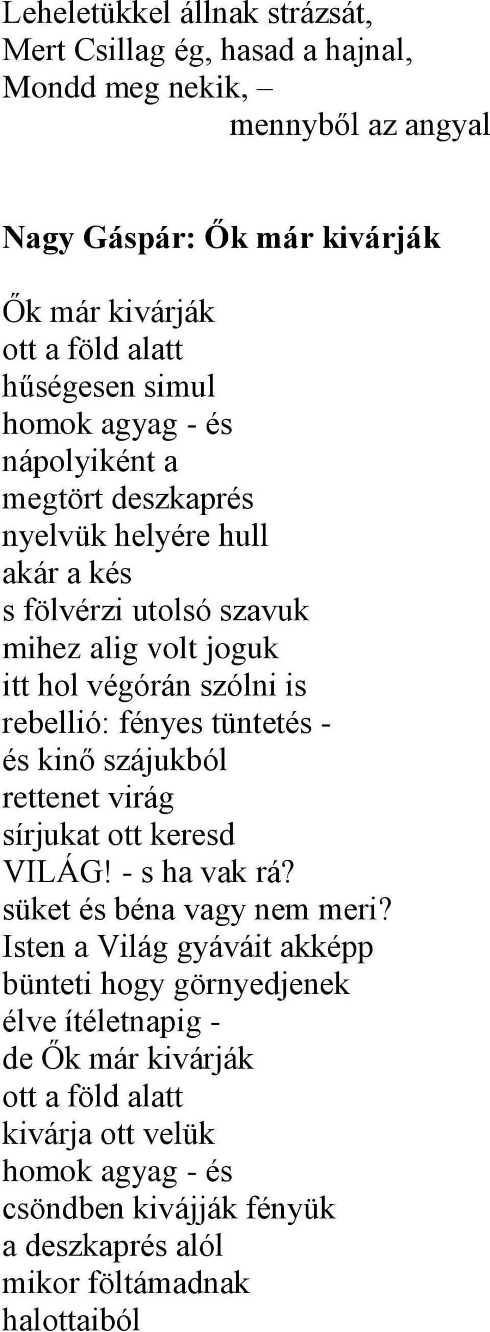 fényes tüntetés - és kinő szájukból rettenet virág sírjukat ott keresd VILÁG! - s ha vak rá? süket és béna vagy nem meri?