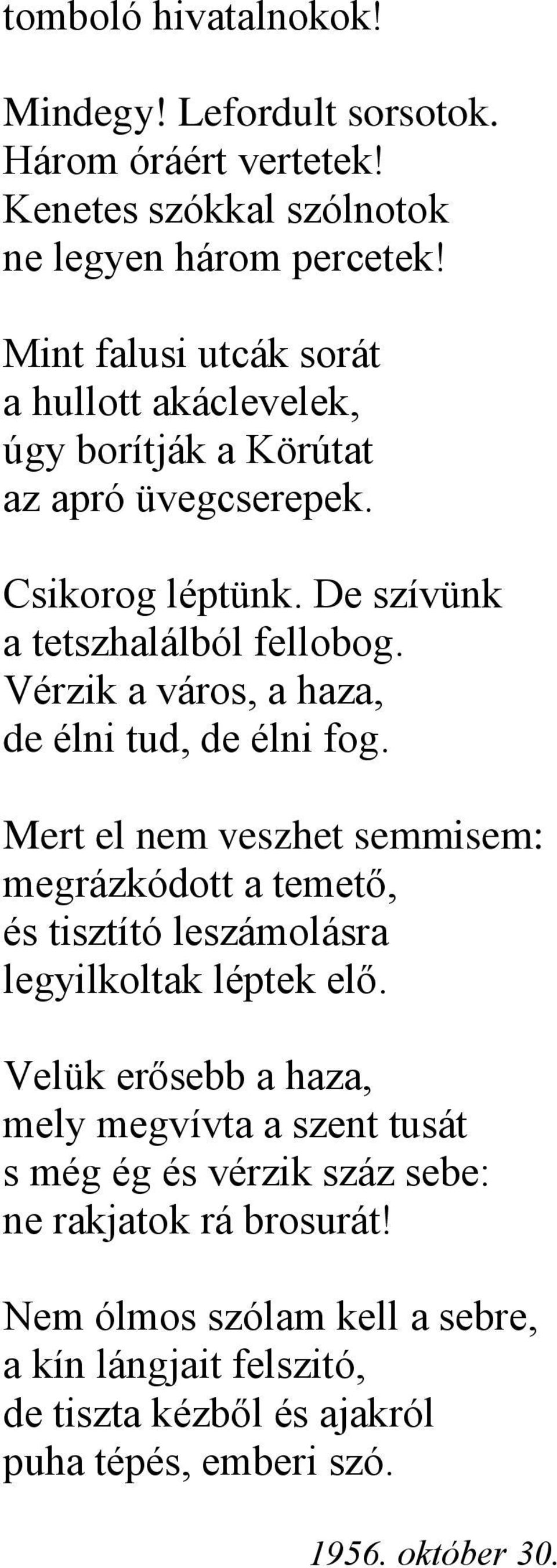 Vérzik a város, a haza, de élni tud, de élni fog. Mert el nem veszhet semmisem: megrázkódott a temető, és tisztító leszámolásra legyilkoltak léptek elő.