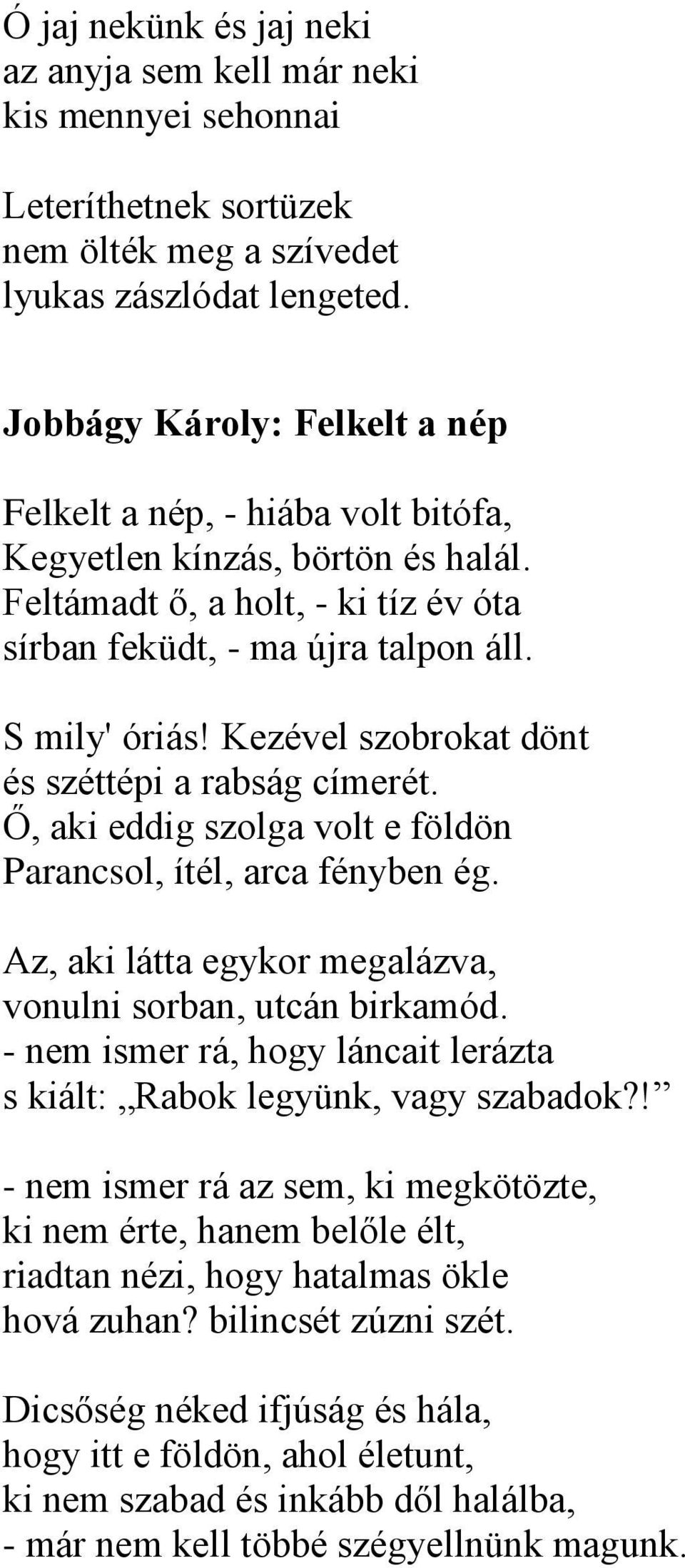 Kezével szobrokat dönt és széttépi a rabság címerét. Ő, aki eddig szolga volt e földön Parancsol, ítél, arca fényben ég. Az, aki látta egykor megalázva, vonulni sorban, utcán birkamód.