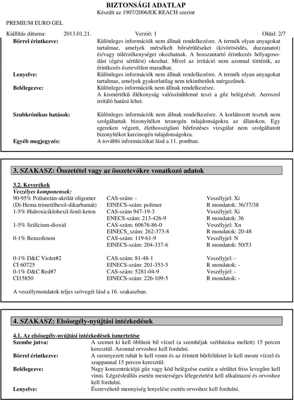 Mivel az irritáció nem azonnal történik, az érintkezés észrevétlen maradhat. Lenyelve: Különleges információk nem állnak rendelkezésre.