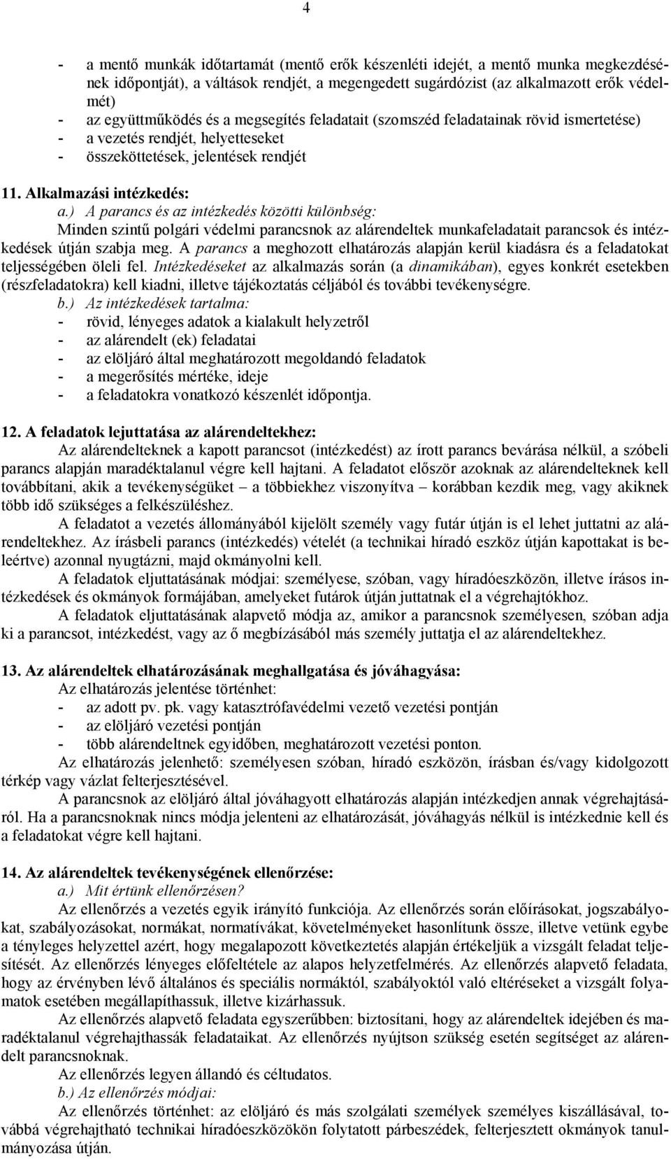 ) A parancs és az intézkedés közötti különbség: Minden szintű polgári védelmi parancsnok az alárendeltek munkafeladatait parancsok és intézkedések útján szabja meg.