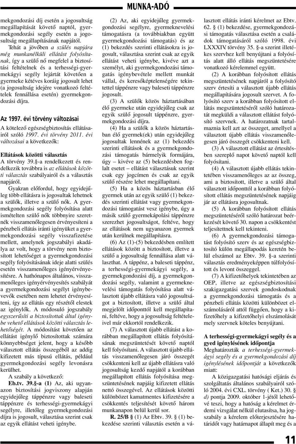 koráig jogosult lehet (a jogosultság idejére vonatkozó feltételek fennállása esetén) gyermekgondozási díjra. Az 1997. évi törvény változásai A kötelezô egészségbiztosítás ellátásairól szóló 1997.