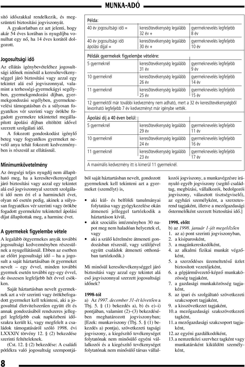 segélyben, gyermekgondozási díjban, gyermekgondozási segélyben, gyermeknevelési támogatásban és a súlyosan fogyatékos vér szerinti vagy örökbe fogadott gyermekre tekintettel megállapított ápolási