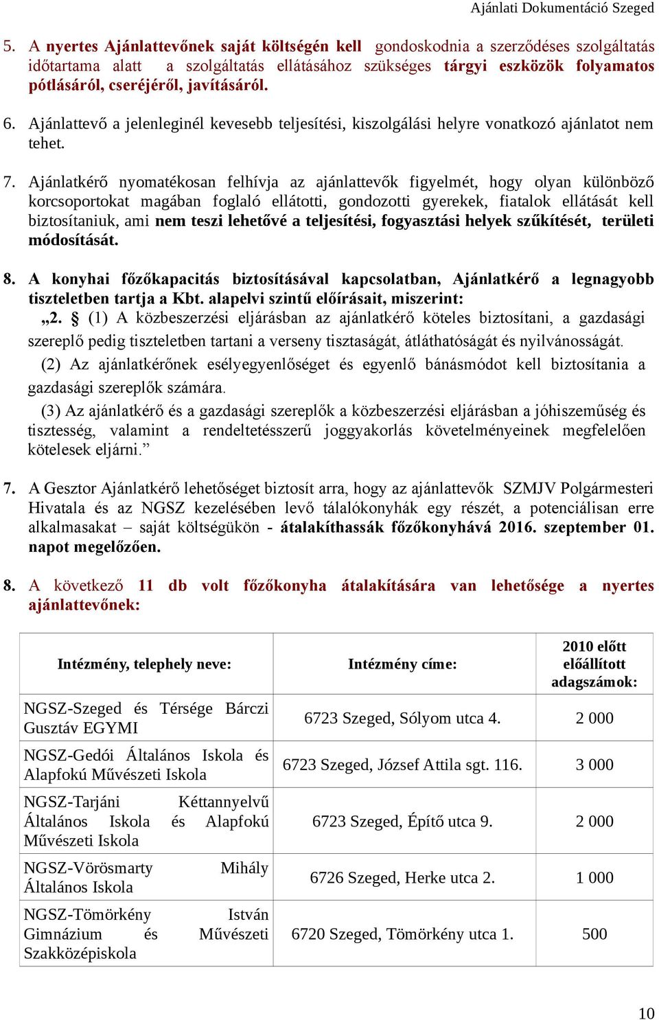 Ajánlatkérő nyomatékosan felhívja az ajánlattevők figyelmét, hogy olyan különböző korcsoportokat magában foglaló ellátotti, gondozotti gyerekek, fiatalok ellátását kell biztosítaniuk, ami nem teszi