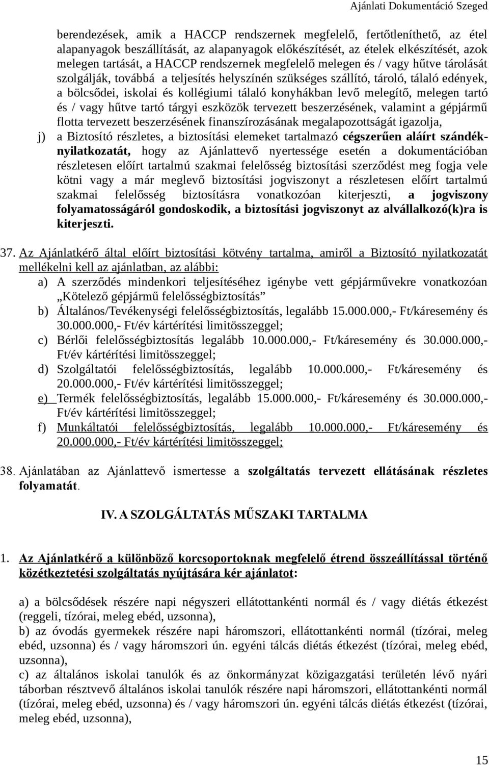 melegen tartó és / vagy hűtve tartó tárgyi eszközök tervezett beszerzésének, valamint a gépjármű flotta tervezett beszerzésének finanszírozásának megalapozottságát igazolja, j) a Biztosító részletes,