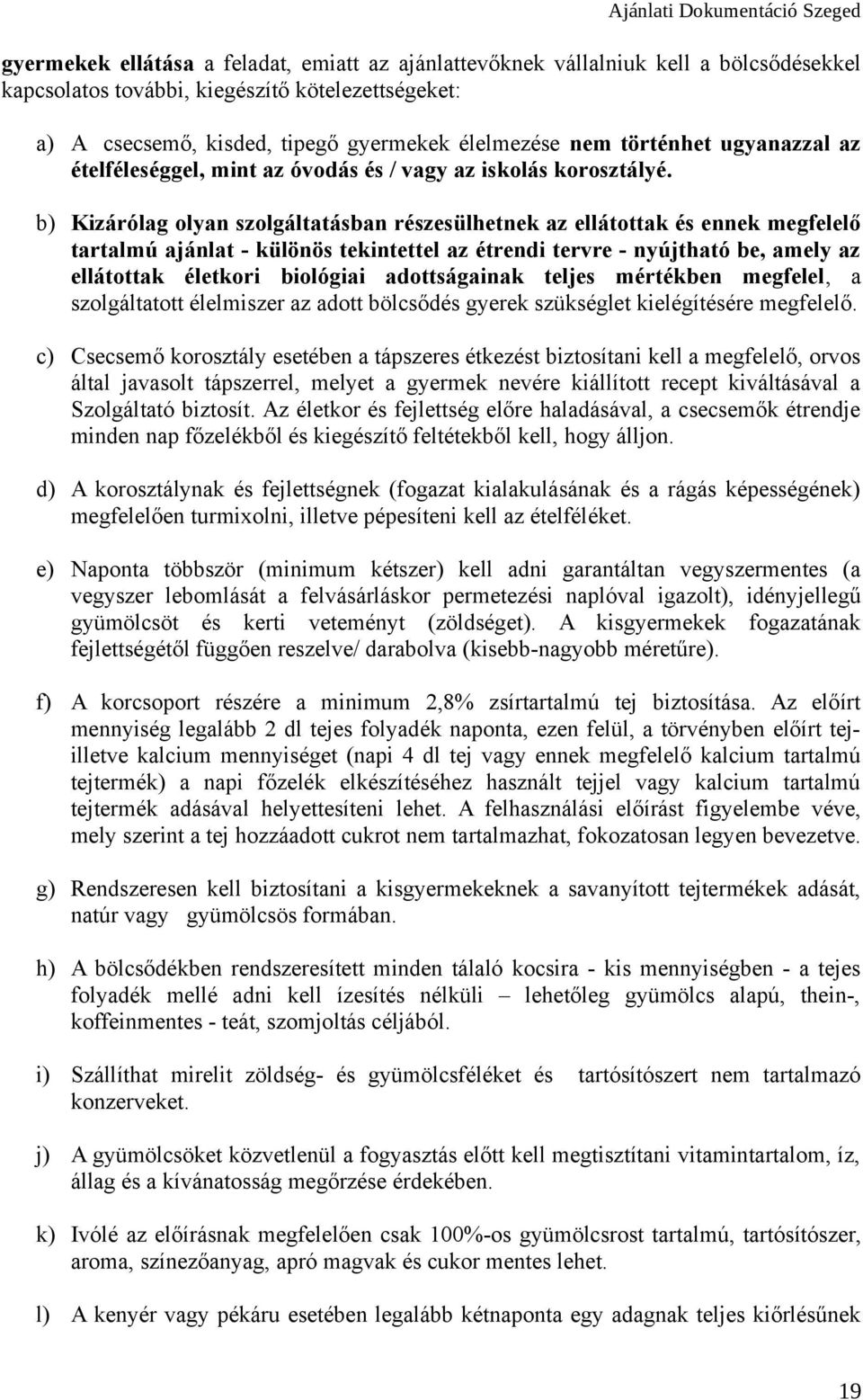 b) Kizárólag olyan szolgáltatásban részesülhetnek az ellátottak és ennek megfelelő tartalmú ajánlat - különös tekintettel az étrendi tervre - nyújtható be, amely az ellátottak életkori biológiai