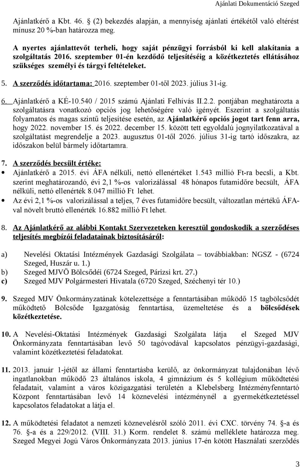 szeptember 01-én kezdődő teljesítéséig a közétkeztetés ellátásához szükséges személyi és tárgyi feltételeket. 5. A szerződés időtartama: 2016. szeptember 01-től 2023. július 31-ig. 6.