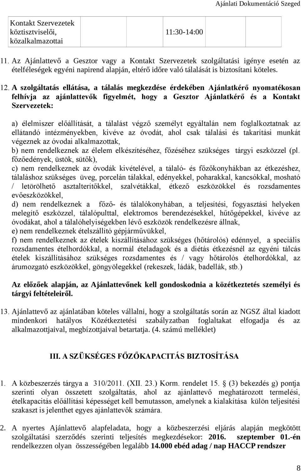 A szolgáltatás ellátása, a tálalás megkezdése érdekében Ajánlatkérő nyomatékosan felhívja az ajánlattevők figyelmét, hogy a Gesztor Ajánlatkérő és a Kontakt Szervezetek: a) élelmiszer előállítását, a