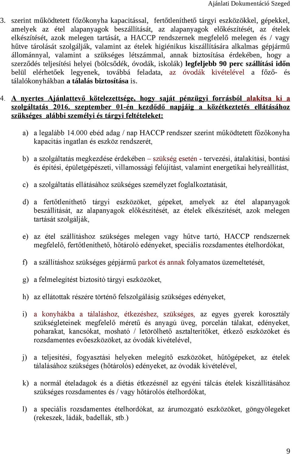 létszámmal, annak biztosítása érdekében, hogy a szerződés teljesítési helyei (bölcsődék, óvodák, iskolák) legfeljebb 90 perc szállítási időn belül elérhetőek legyenek, továbbá feladata, az óvodák