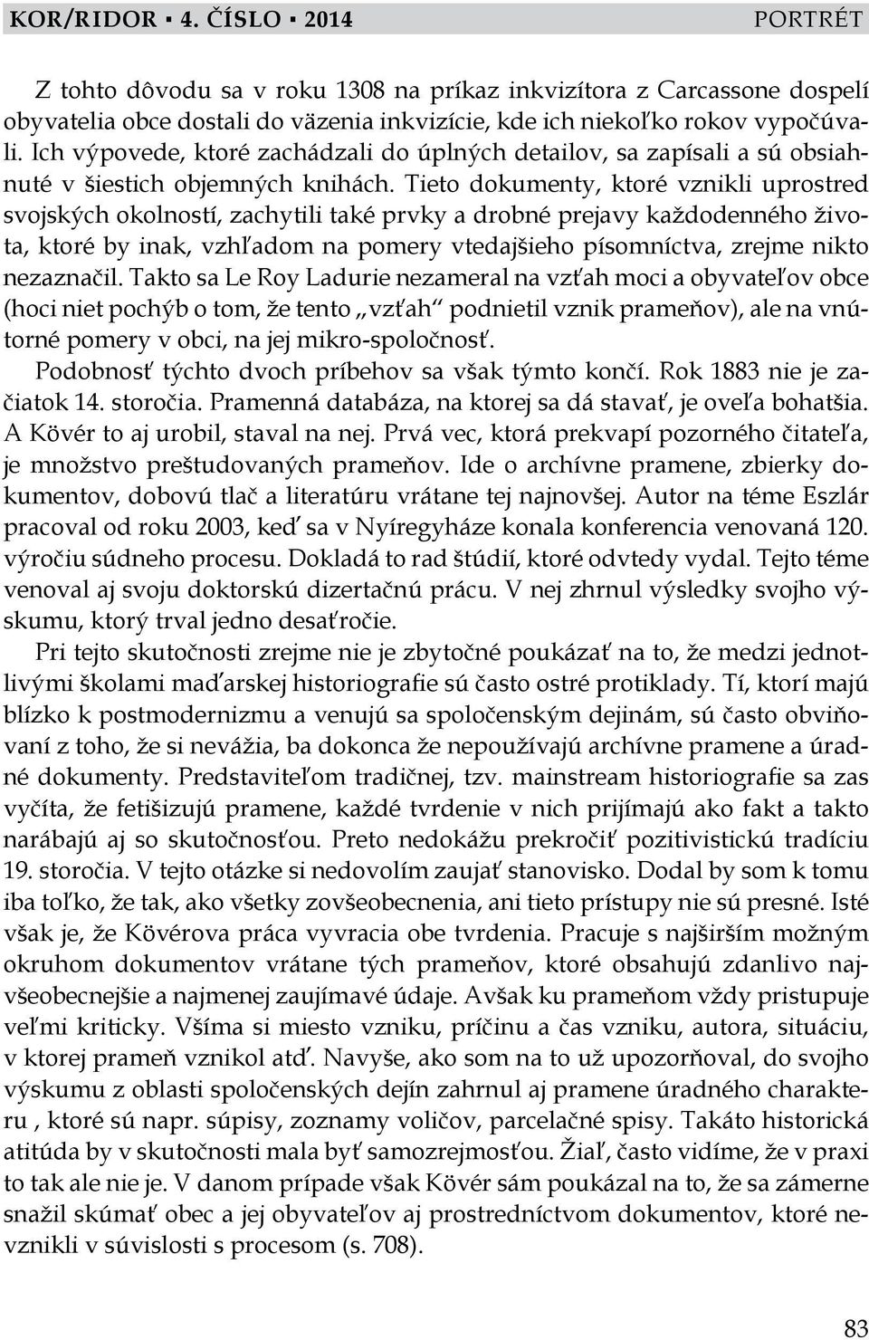 Tieto dokumenty, ktoré vznikli uprostred svojských okolností, zachytili také prvky a drobné prejavy každodenného života, ktoré by inak, vzhľadom na pomery vtedajšieho písomníctva, zrejme nikto