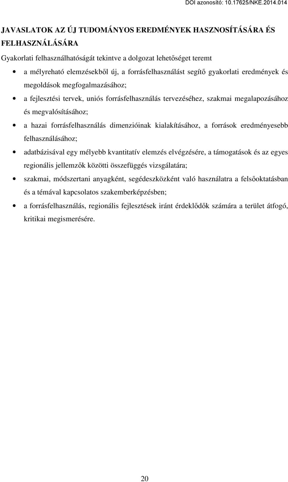 dimenzióinak kialakításához, a források eredményesebb felhasználásához; adatbázisával egy mélyebb kvantitatív elemzés elvégzésére, a támogatások és az egyes regionális jellemzők közötti összefüggés