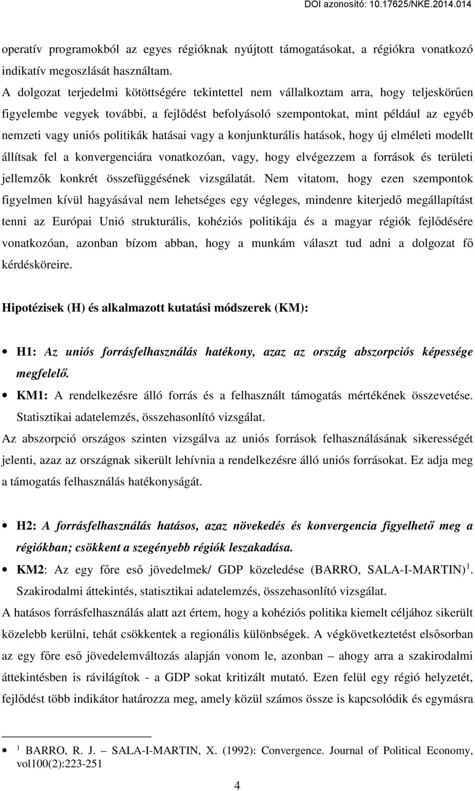 politikák hatásai vagy a konjunkturális hatások, hogy új elméleti modellt állítsak fel a konvergenciára vonatkozóan, vagy, hogy elvégezzem a források és területi jellemzők konkrét összefüggésének