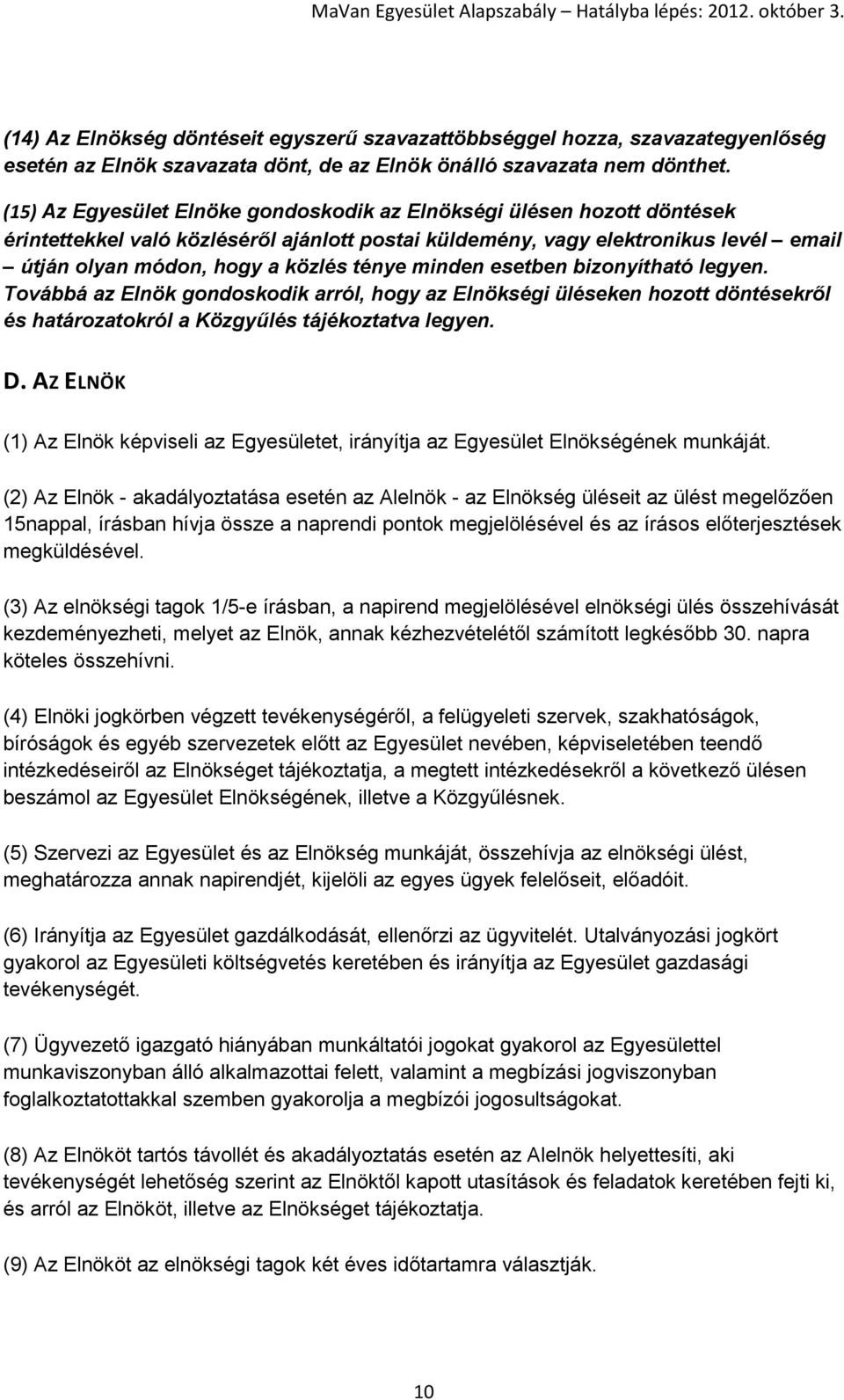 minden esetben bizonyítható legyen. Továbbá az Elnök gondoskodik arról, hogy az Elnökségi üléseken hozott döntésekről és határozatokról a Közgyűlés tájékoztatva legyen. D.