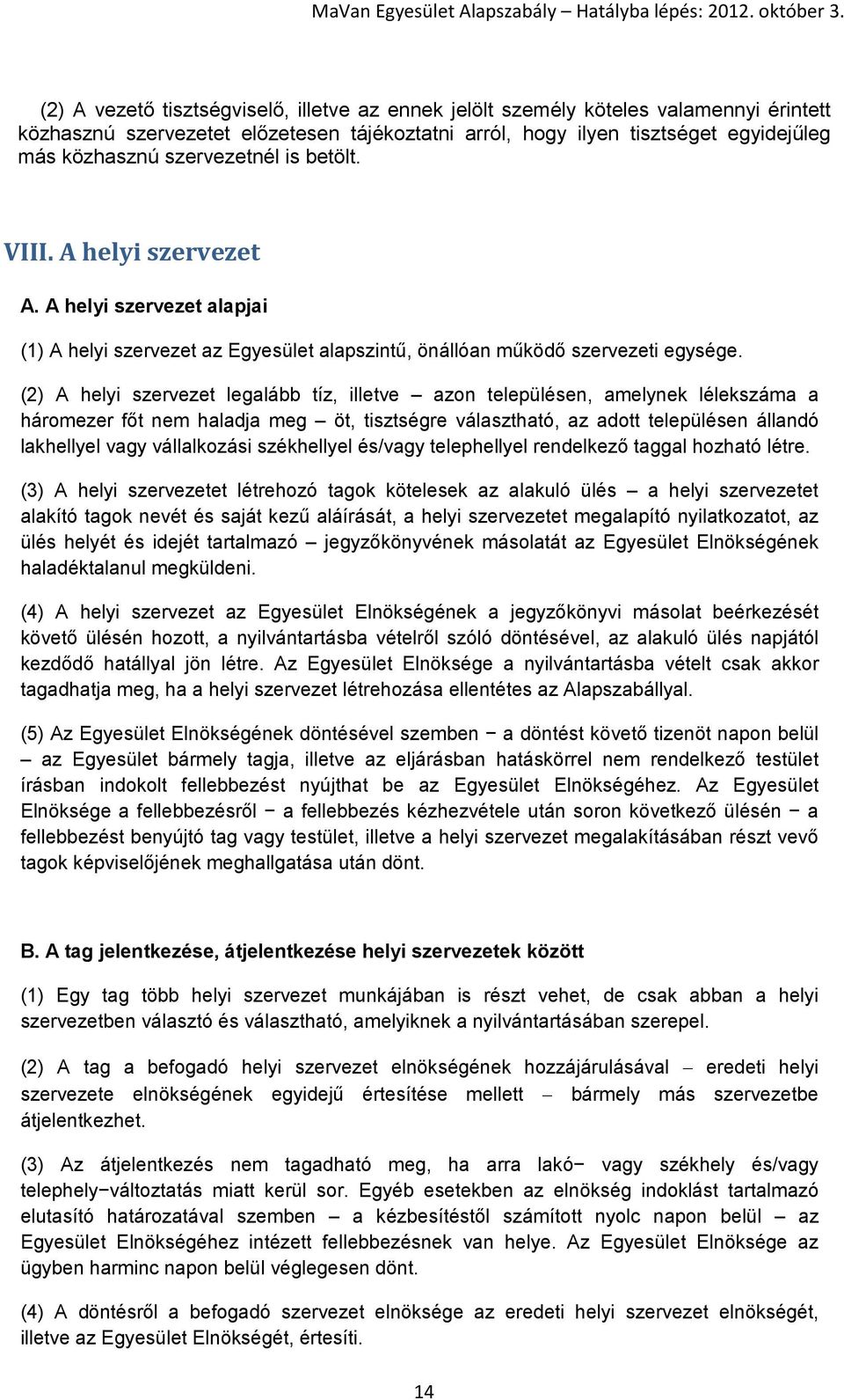 (2) A helyi szervezet legalább tíz, illetve azon településen, amelynek lélekszáma a háromezer főt nem haladja meg öt, tisztségre választható, az adott településen állandó lakhellyel vagy vállalkozási