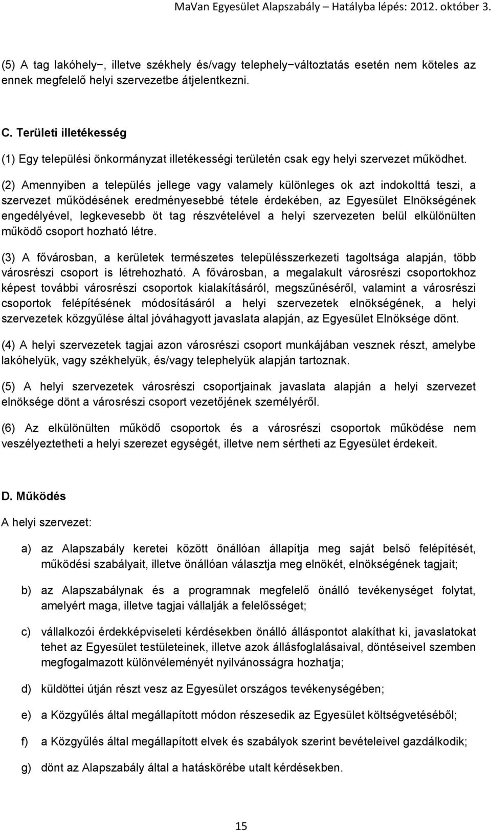 (2) Amennyiben a település jellege vagy valamely különleges ok azt indokolttá teszi, a szervezet működésének eredményesebbé tétele érdekében, az Egyesület Elnökségének engedélyével, legkevesebb öt